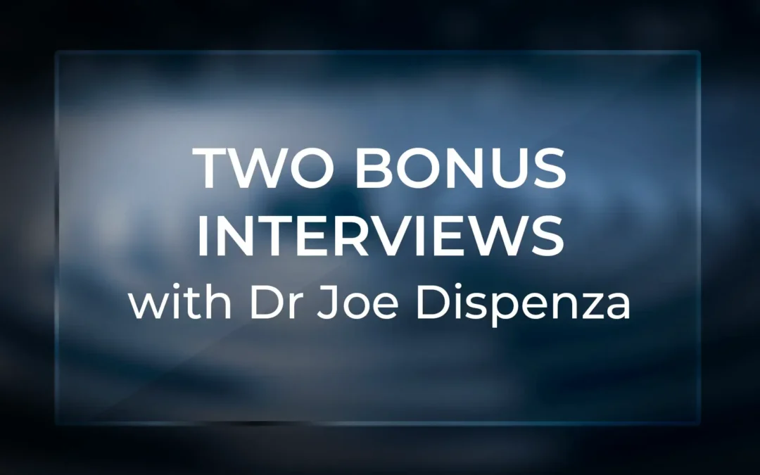 Two Bonus Interviews with Dr Joe Dispenza